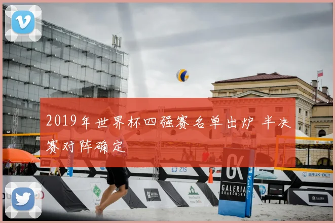 2019年世界杯四强赛名单出炉 半决赛对阵确定