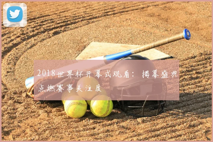 2018世界杯开幕式观看：揭幕盛典点燃赛事关注度