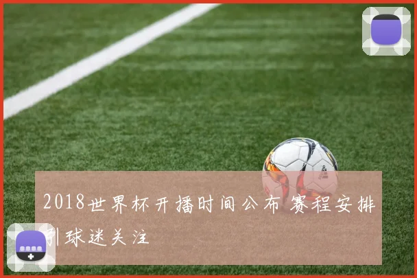 2018世界杯开播时间公布 赛程安排引球迷关注