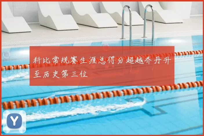 科比常规赛生涯总得分超越乔丹升至历史第三位