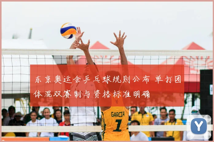 东京奥运会乒乓球规则公布 单打团体混双赛制与资格标准明确