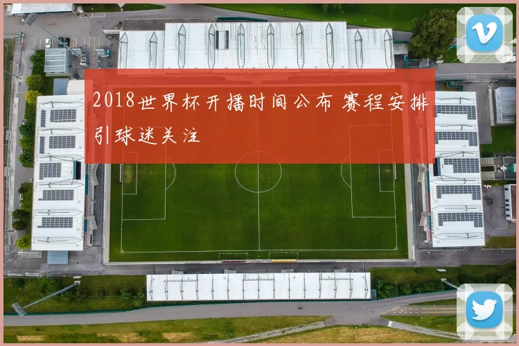 2018世界杯开播时间公布 赛程安排引球迷关注
