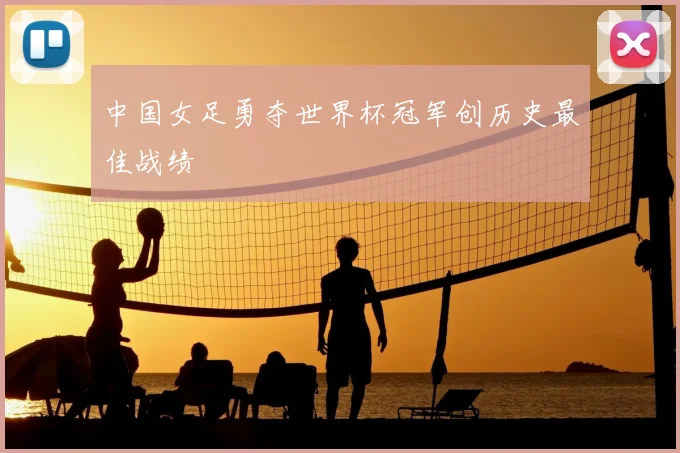 中国女足勇夺世界杯冠军创历史最佳战绩