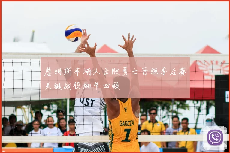 詹姆斯率湖人击败勇士晋级季后赛关键战役细节回顾