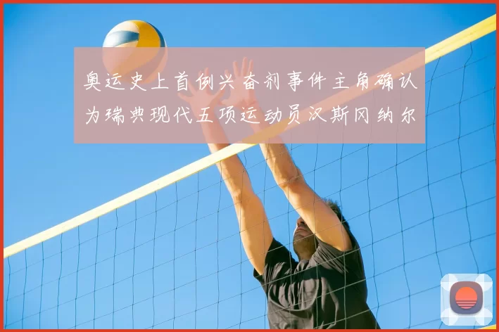 奥运史上首例兴奋剂事件主角确认为瑞典现代五项运动员汉斯冈纳尔里延瓦尔